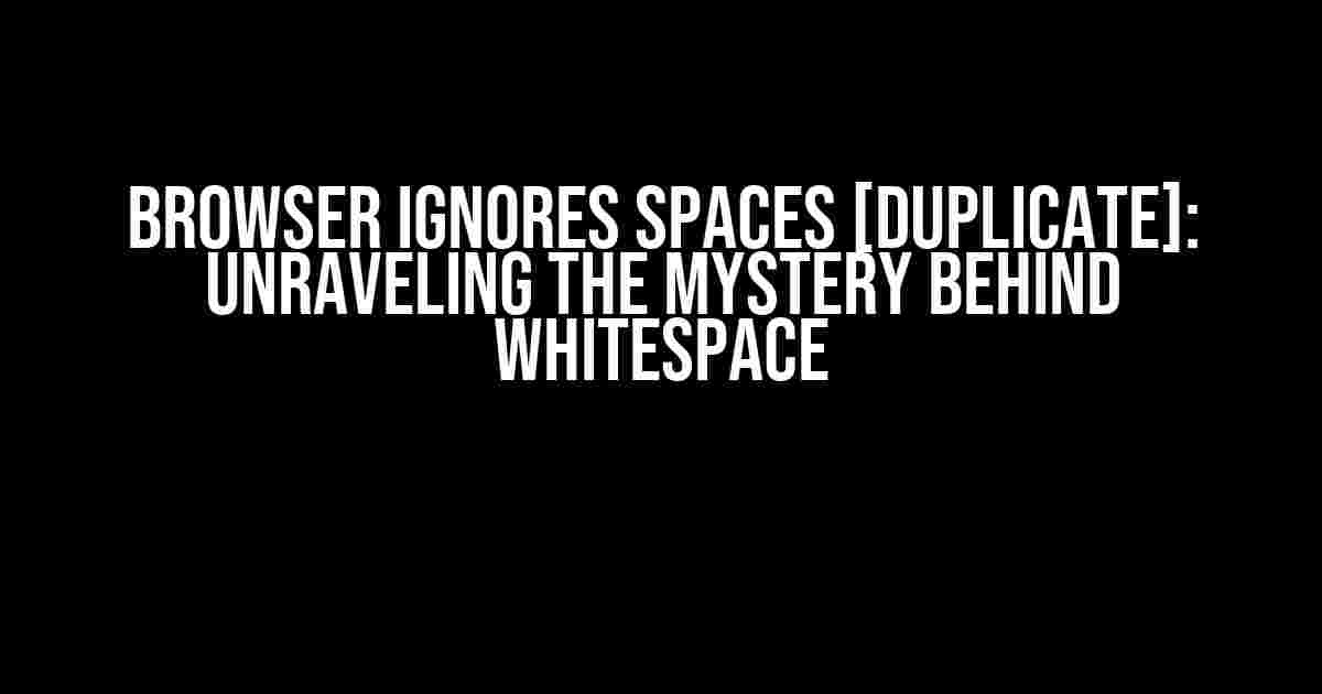 Browser Ignores Spaces [Duplicate]: Unraveling the Mystery Behind Whitespace