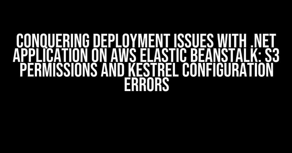 Conquering Deployment Issues with .NET Application on AWS Elastic Beanstalk: S3 Permissions and Kestrel Configuration Errors