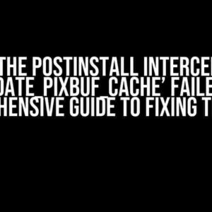 ERROR: The postinstall intercept hook ‘update_pixbuf_cache’ failed: A Comprehensive Guide to Fixing the Issue