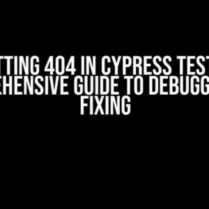 Getting 404 in Cypress Test: A Comprehensive Guide to Debugging and Fixing