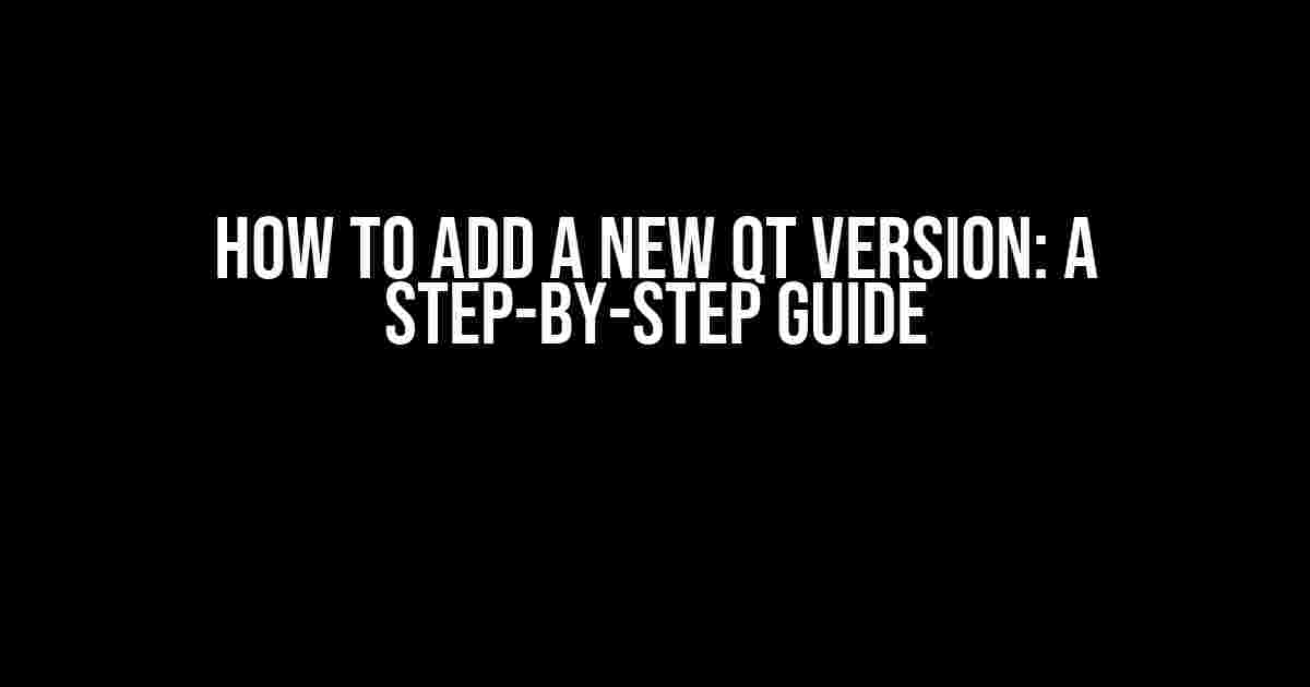 How to Add a New Qt Version: A Step-by-Step Guide