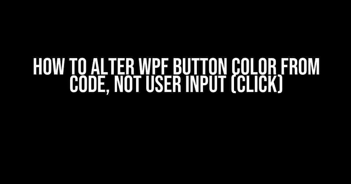 How to Alter WPF Button Color from Code, Not User Input (Click)