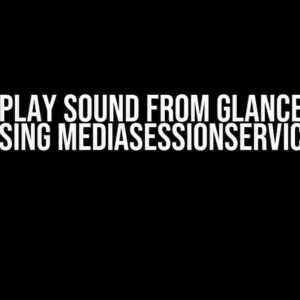 How to Play Sound from Glance Widget Using MediaSessionService