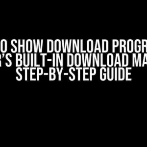 How to Show Download Progress in Browser’s Built-in Download Manager: A Step-by-Step Guide