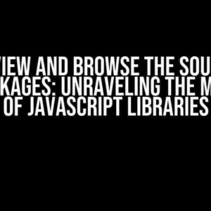 How to View and Browse the Source Code of JS Packages: Unraveling the Mysteries of JavaScript Libraries