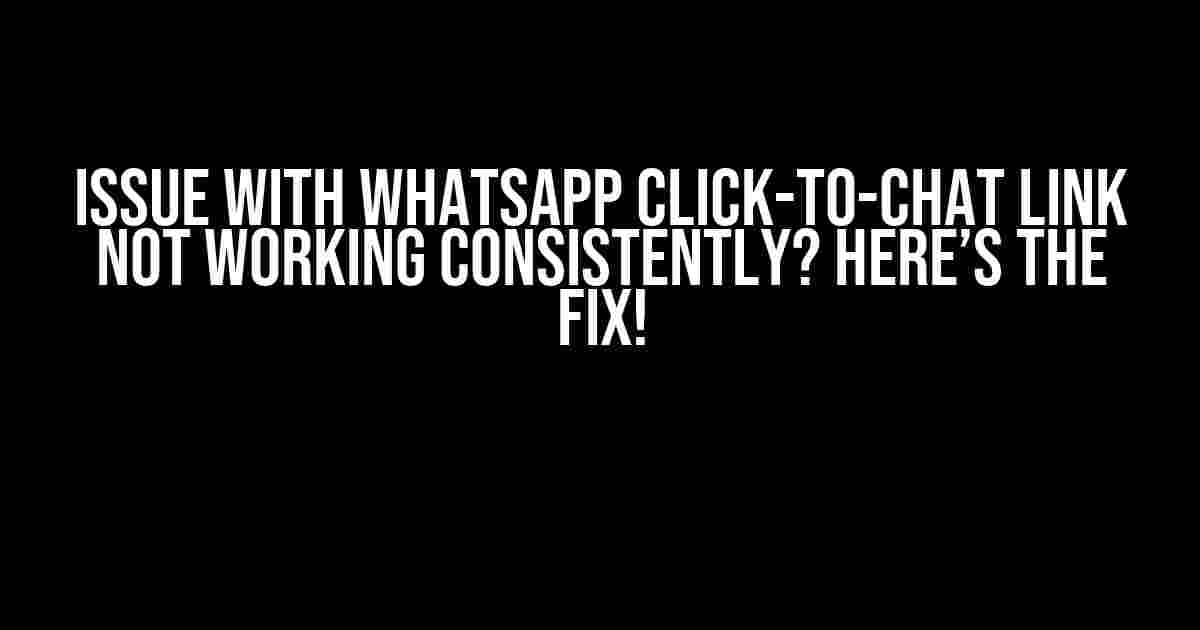 Issue with WhatsApp Click-to-Chat Link Not Working Consistently? Here’s the Fix!