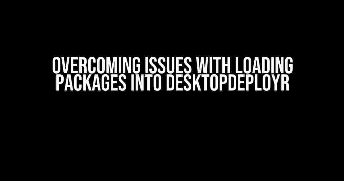 Overcoming Issues with Loading Packages into DesktopDeployR