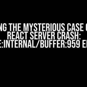 Solving the Mysterious Case of the React Server Crash: Node:Internal/Buffer:959 Error