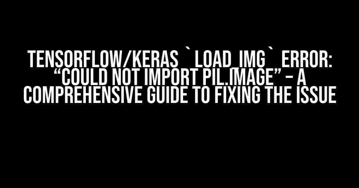 TensorFlow/Keras `load_img` Error: “Could not import PIL.Image” – A Comprehensive Guide to Fixing the Issue