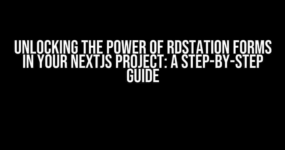 Unlocking the Power of RDStation Forms in Your NextJS Project: A Step-by-Step Guide