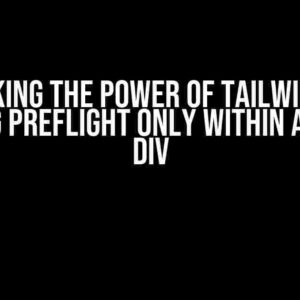 Unlocking the Power of Tailwind CSS: Enabling Preflight Only Within a Specific Div