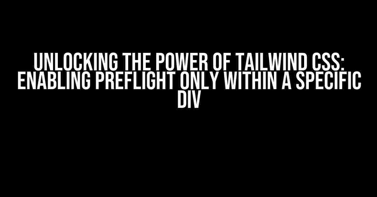 Unlocking the Power of Tailwind CSS: Enabling Preflight Only Within a Specific Div